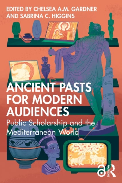 Ancient Pasts for Modern Audiences - Public Scholarship and the Mediterranean World