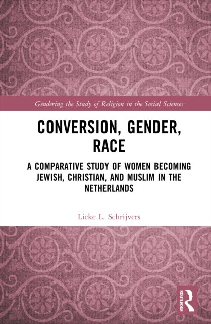 Conversion, Gender, Race - A Comparative Study of Women Becoming Jewish, Christian, and Muslim in the Netherlands