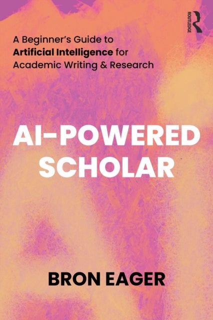 AI-Powered Scholar - A Beginner’s Guide to Artificial Intelligence for Academic Writing & Research
