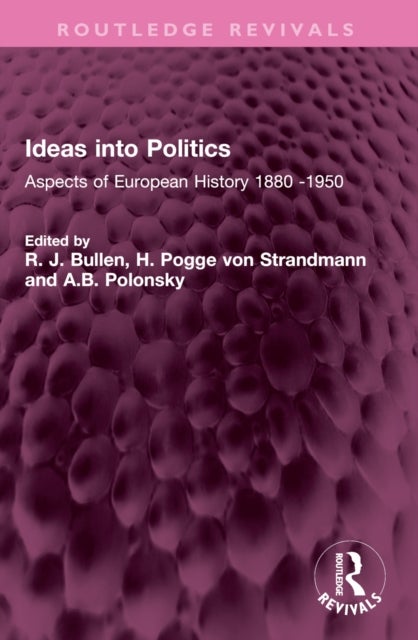 Ideas into Politics - Aspects of European History 1880- 1950