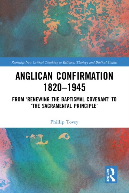 Anglican Confirmation 1820-1945 - From ‘Renewing the Baptismal Covenant’ to ‘The Sacramental Principle’