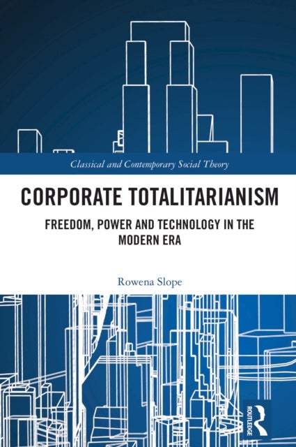 Corporate Totalitarianism - Freedom, Power and Technology in the Modern Era