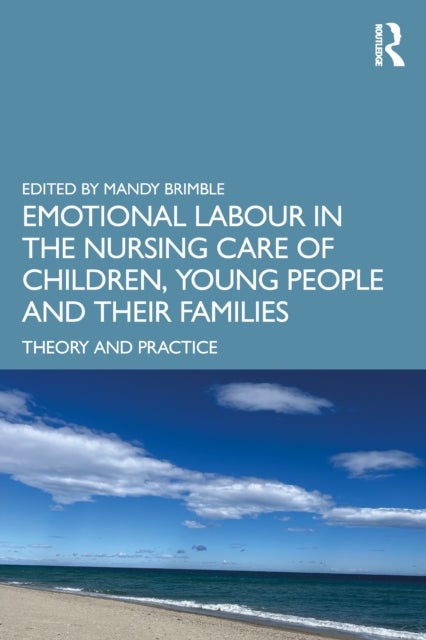 Emotional Labour in the Nursing Care of Children, Young People and their Families - Theory and Practice