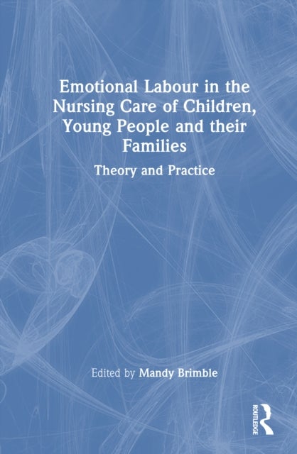 Emotional Labour in the Nursing Care of Children, Young People and their Families - Theory and Practice