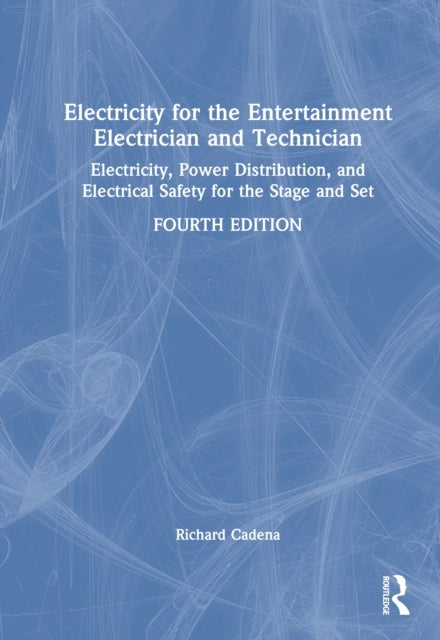 Electricity for the Entertainment Electrician and Technician - Electricity, Power Distribution, and Electrical Safety for the Stage and Set