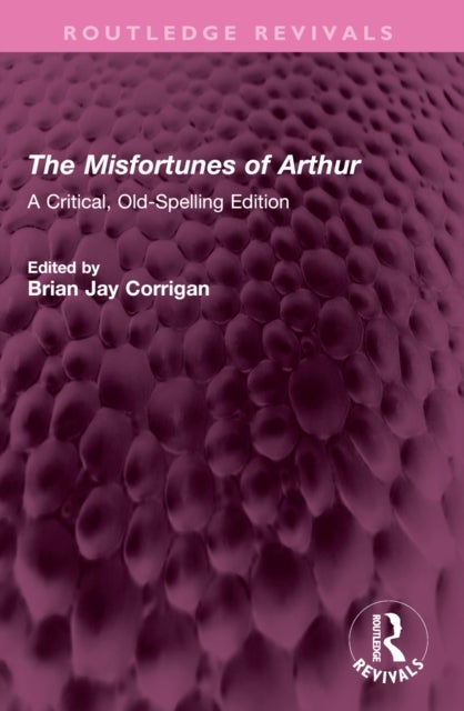 The Misfortunes of Arthur - A Critical, Old-Spelling Edition