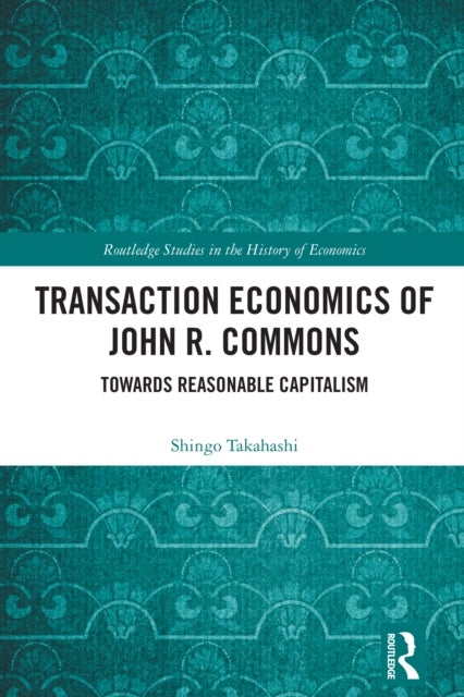 Transaction Economics of John R. Commons - Towards Reasonable Capitalism