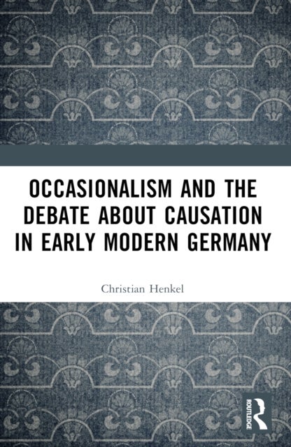 Occasionalism and the Debate about Causation in Early Modern Germany