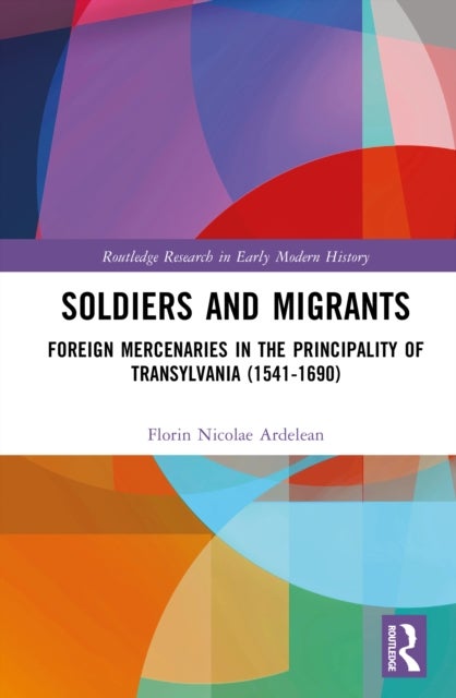 Soldiers and Migrants - Foreign Mercenaries in the Principality of Transylvania (1541-1690)