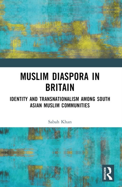 Muslim Diaspora in Britain - Identity and Transnationalism among South Asian Muslim Communities