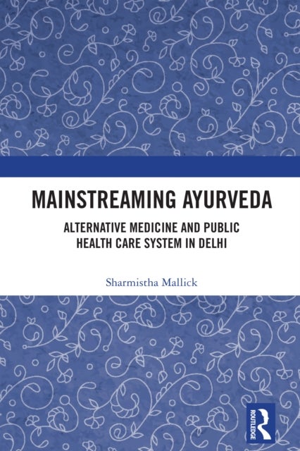 Mainstreaming Ayurveda - Alternative Medicine and Public Health Care System in Delhi