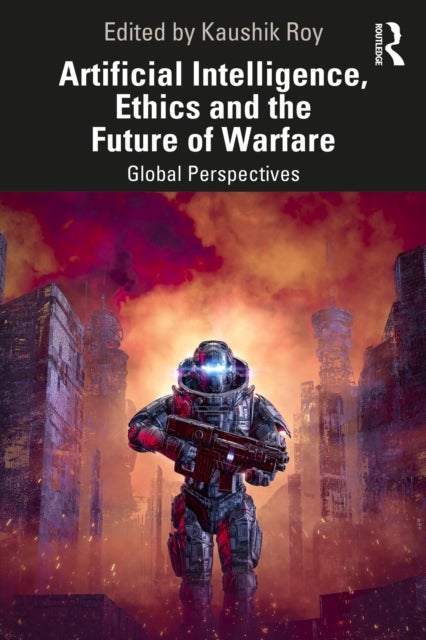 Artificial Intelligence, Ethics and the Future of Warfare - Global Perspectives