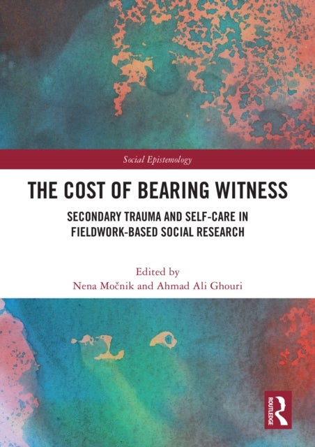 The Cost of Bearing Witness - Secondary Trauma and Self-Care in Fieldwork-Based Social Research