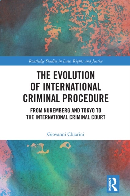 The Evolution of International Criminal Procedure - From Nuremberg and Tokyo to the International Criminal Court