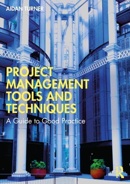 Project Management Tools and Techniques - A Guide to Good Practice