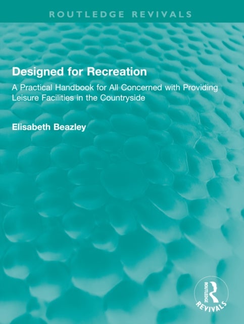 Designed for Recreation - A Practical Handbook for All Concerned with Providing Leisure Facilities in the Countryside