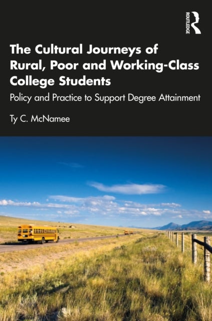 The Cultural Journeys of Rural, Poor and Working-Class College Students - Policy and Practice to Support Degree Attainment