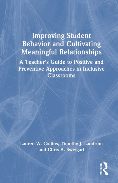 Improving Student Behavior and Cultivating Meaningful Relationships - A Teacher’s Guide to Positive and Preventive Approaches in Inclusive Classrooms