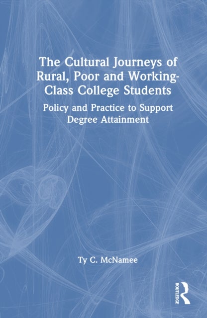The Cultural Journeys of Rural, Poor and Working-Class College Students - Policy and Practice to Support Degree Attainment