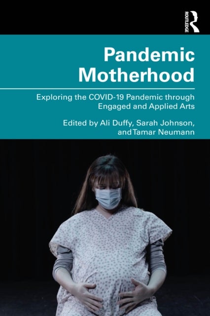 Pandemic Motherhood - Exploring the COVID-19 Pandemic through Engaged and Applied Arts