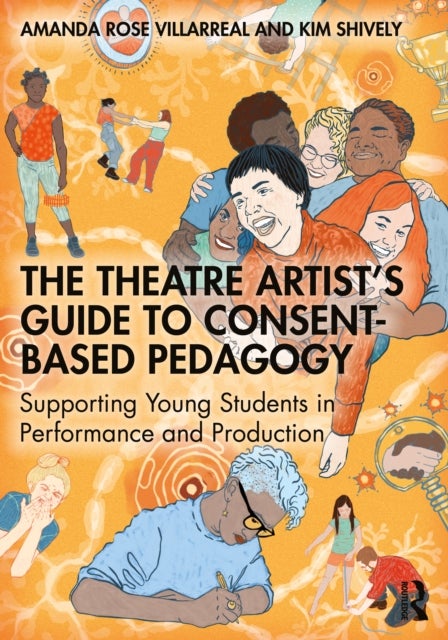 The Theatre Artist's Guide to Consent-Based Pedagogy - Supporting Young Students in Performance and Production