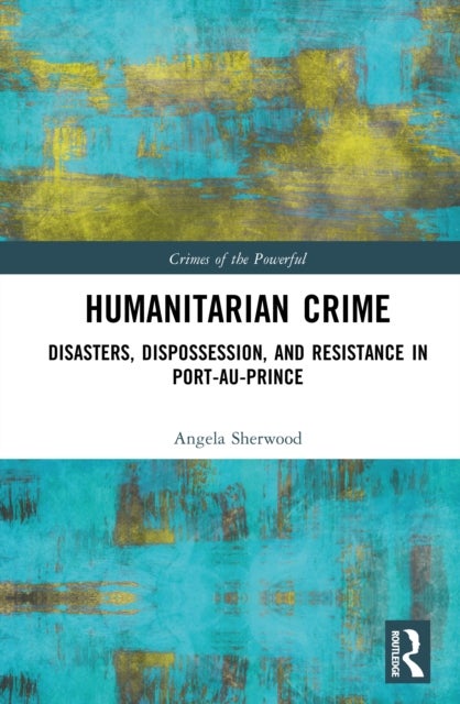 Humanitarian Crime - Disasters, Dispossession, and Resistance in Port-au-Prince