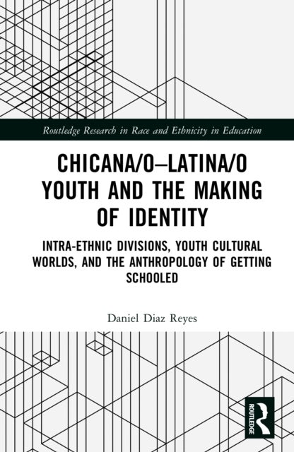Chicana/o–Latina/o Youth and the Making of Identity - Intra-Ethnic Divisions, Youth Cultural Worlds, and the Anthropology of Getting Schooled