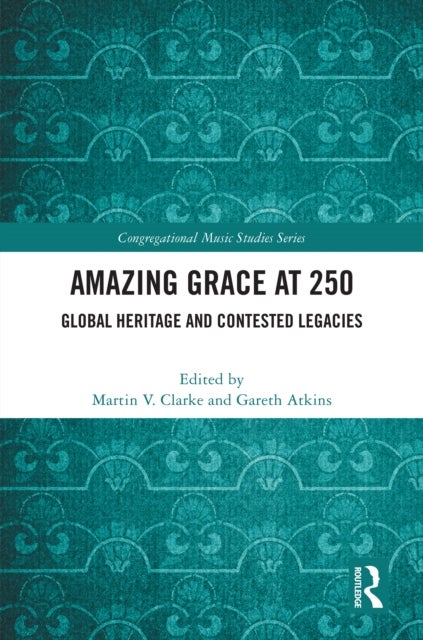 Amazing Grace at 250 - Global Heritage and Contested Legacies