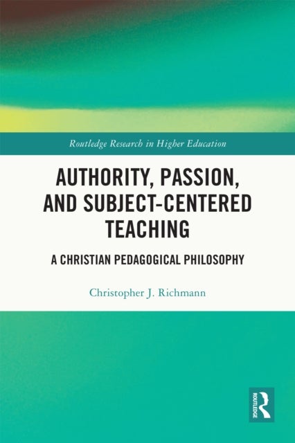 Authority, Passion, and Subject-Centered Teaching - A Christian Pedagogical Philosophy