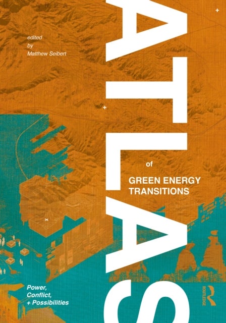 Atlas of Green Energy Transitions - Power, Conflict, and Possibilities
