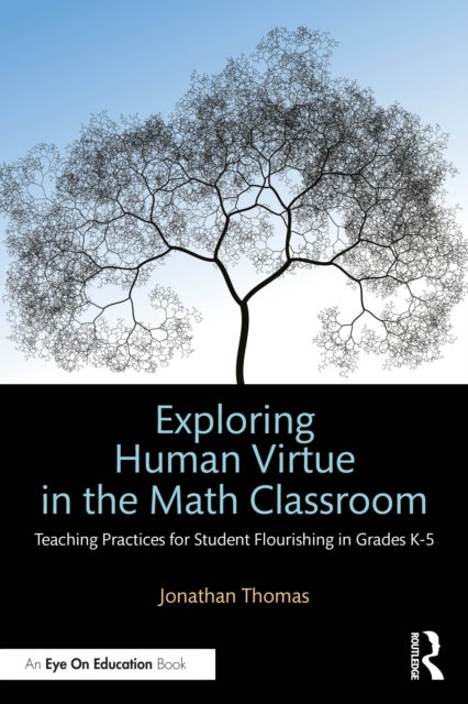 Exploring Human Virtue in the Math Classroom - Teaching Practices for Student Flourishing in Grades K-5