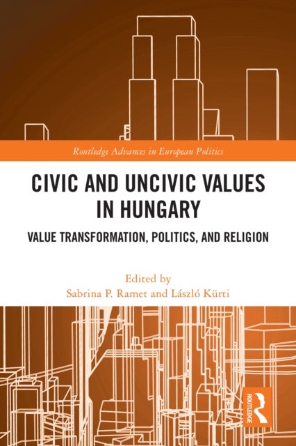 Civic and Uncivic Values in Hungary - Value Transformation, Politics, and Religion