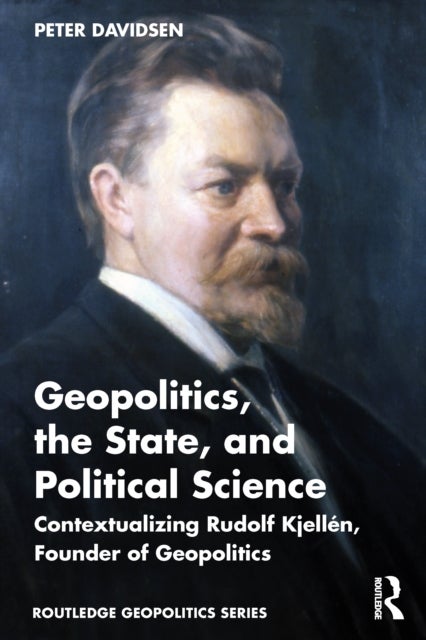 Geopolitics, the State, and Political Science - Contextualizing Rudolf Kjellen, Founder of Geopolitics