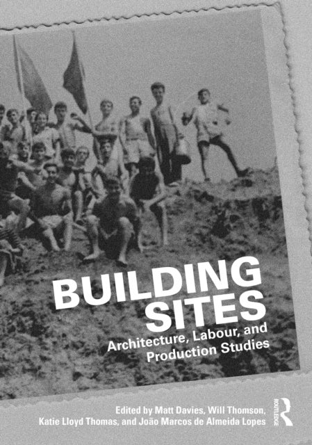 Building Sites - Architecture, Labour, and Production Studies
