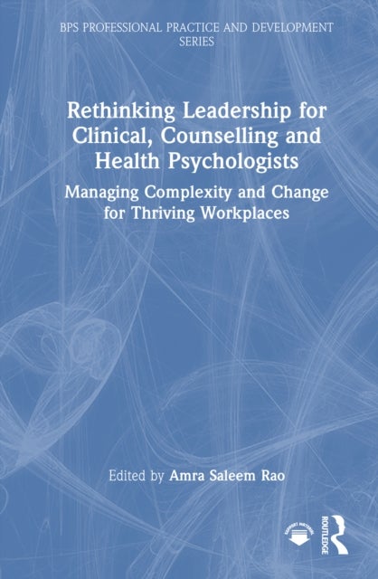 Rethinking Leadership for Clinical, Counselling and Health Psychologists - Managing Complexity and Change for Thriving Workplaces