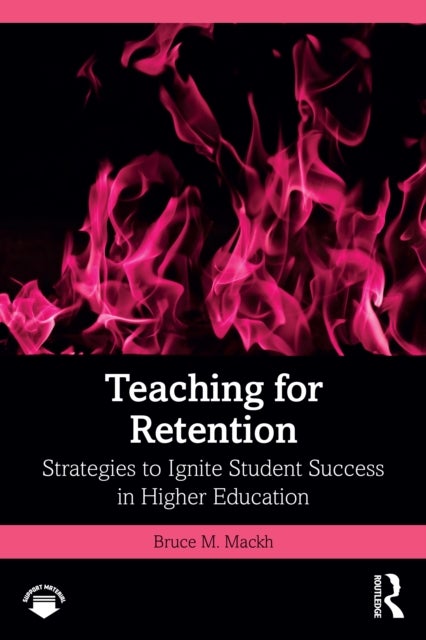 Teaching for Retention - Strategies to Ignite Student Success in Higher Education