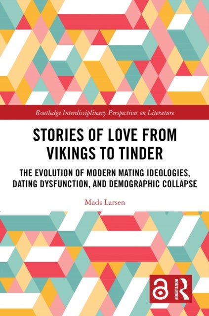 Stories of Love from Vikings to Tinder - The Evolution of Modern Mating Ideologies, Dating Dysfunction, and Demographic Collapse
