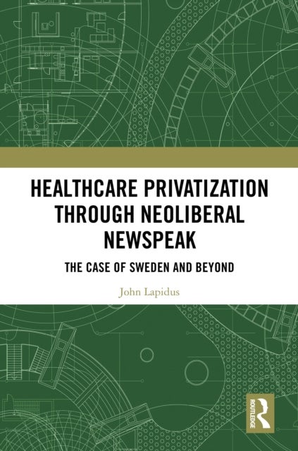 Healthcare Privatization through Neoliberal Newspeak - The Case of Sweden and Beyond