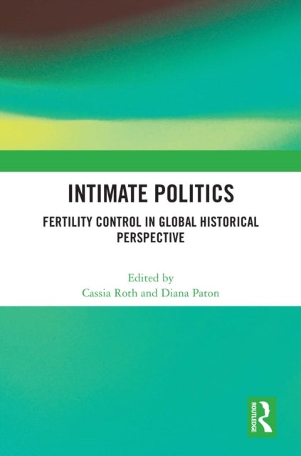 Intimate Politics - Fertility Control in Global Historical Perspective