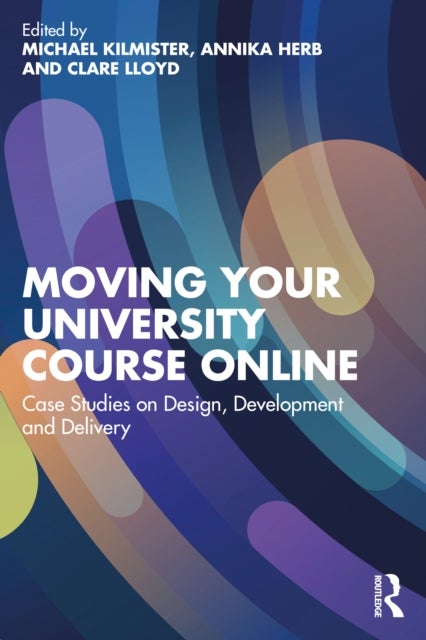 Moving Your University Course Online - Case Studies on Design, Development and Delivery