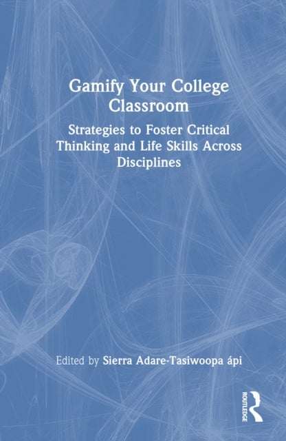 Gamify Your College Classroom - Strategies to Foster Critical Thinking and Life Skills Across Disciplines