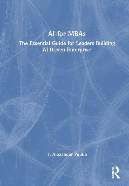 AI for MBAs - The Essential Guide for Leaders Building AI-Driven Enterprise