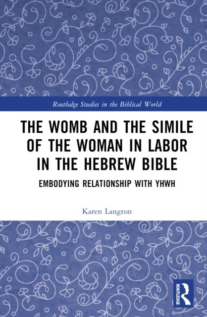 The Womb and the Simile of the Woman in Labor in the Hebrew Bible - Embodying Relationship with YHWH