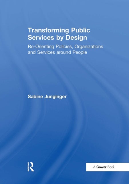 Transforming Public Services by Design - Re-Orienting Policies, Organizations and Services around People
