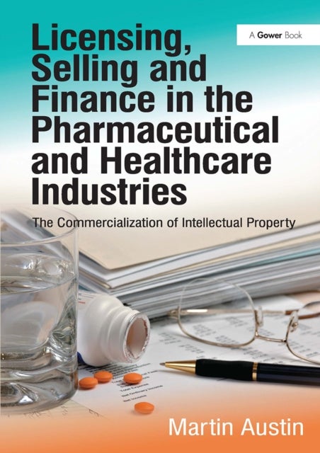 Licensing, Selling and Finance in the Pharmaceutical and Healthcare Industries - The Commercialization of Intellectual Property