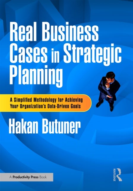 Real Business Cases in Strategic Planning - A Simplified Methodology for Achieving Your Organization's Data-Driven Goals
