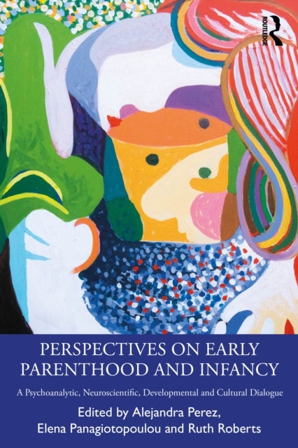 Perspectives on Early Parenthood and Infancy - A Psychoanalytic, Neuroscientific, Developmental and Cultural Dialogue
