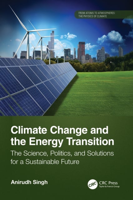 Climate Change and the Energy Transition - The Science, Politics, and Solutions for a Sustainable Future