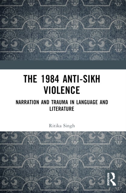 The 1984 Anti-Sikh Violence - Narration and Trauma in Language and Literature