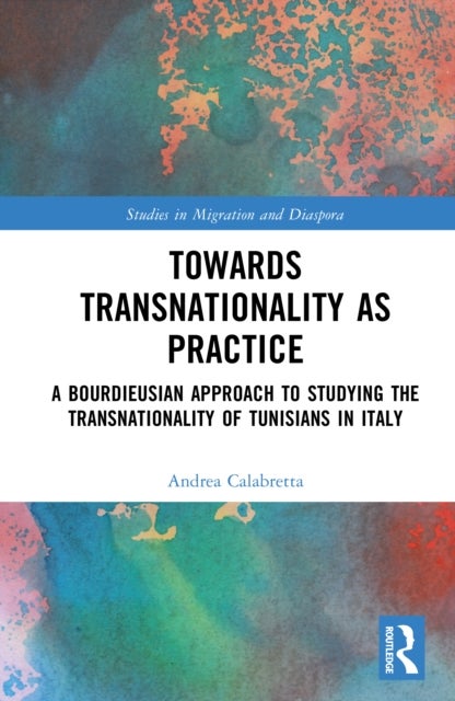 Towards Transnationality as Practice - A Bourdieusian Approach to Studying the Transnationality of Tunisians in Italy